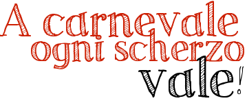 a carnevale ogni scherzo vale!